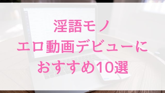 淫語モノエロ動画デビューにおすすめ10選｜淫語モノ好きに人気アダルト作品【MGS動画】