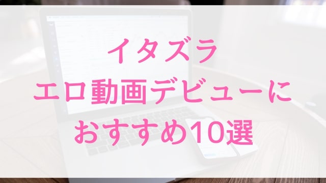 イタズラエロ動画デビューにおすすめ10選｜イタズラ好きに人気アダルト作品【MGS動画】