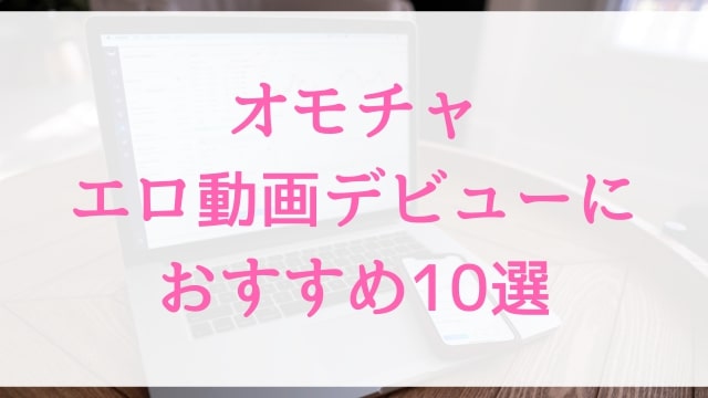 オモチャ・性具・淫具エロ動画デビューにおすすめ10選｜オモチャ・性具・淫具好きに人気アダルト作品【MGS動画】